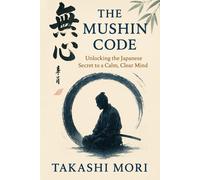 TAKASHI MORI Mo THE MUSHIN CODE: Unlocking The Japanese Secret to a Calm, (Book)