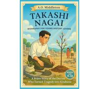 Takashi Nagai Biography for Young History Lovers: A Brave Story of the Doctor Who Turned Tragedy into Kindness