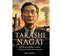 Takashi Nagai: The Life of A scientist, convert and survivor of the post-war Nagasaki