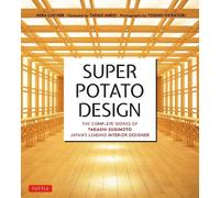Super Potato Design The Complete Works of Takashi Sugimoto, Japan’s Leading Interior Designer