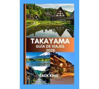TAKAYAMA GUÍA DE VIAJES 2026: Donde las tradiciones atemporales de Japón se encuentran con el susurro de los Alpes”