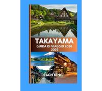 TAKAYAMA GUIDA DI VIAGGIO 2026: Dove le tradizioni senza tempo del Giappone incontrano il sussurro delle Alpi”