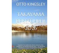 TAKAYAMA REISEFÜHRER 2026: Entdecken Sie traditionelle Dörfer, köstliches Hida-Rindfleisch und atemberaubende Natur - Ihr ultimativer Reiseführer zu Japans bestgehütetem Geheimnis