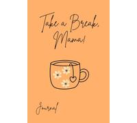 Take a Break, Mama!: Journal For Busy Moms
