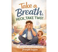 Take a Breath. Heck, Take Two!: Navigating Parenthood & Your Feelings