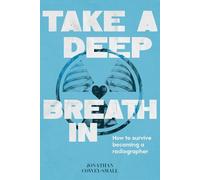Take a Deep Breath In: How to survive becoming a radiographer