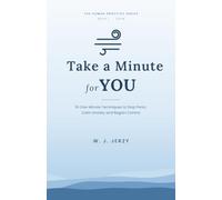 Take a Minute for YOU: 16 One-Minute Techniques to Stop Panic, Calm Anxiety and Regain Control