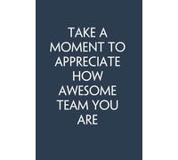 Take A Moment To Appreciate How Awesome Team You Are: Funny Saying Notebook with Quotes On Cover For School, Friends, Employees, Teammates, Workplace, ... Coworkers ( 100 lined pages, size 6x9 inch)