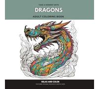 Take A Moment With Dragons: Coloring Book For Adults: Relax with Stress Free coloring