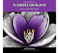 Take A Moment With Flowers on Black : Coloring Book For Adults With Flower Patterns: Relax with Stress Free coloring