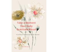 Take a Moment - Your Daily Gratitude Ritual: A Guided Gratitude Journal for Women