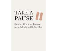 Take a Pause: The 5-Minute Evening Gratitude Journal for Anxiety, Overthinking, and a Calm Mind Before Bed