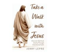 Take a Walk with Jesus: Discover Spiritual Clarity through Intentional Faith