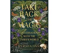 Take Back the Magic: Conversations with the Unseen World by Finn, Perdita