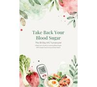 Take Back Your Blood Sugar: The 30-Day A1C Turnaround