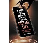 Take Back Your Digital Life: What hackers hope you'll never learn