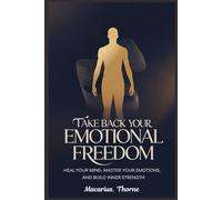 Take Back Your Emotional Freedom: Heal Your Mind, Master Your Emotions, and Build Inner Strength