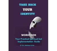 Take Back Your Identity Workbook: Your Practical Spiritual-led Implementation Guide