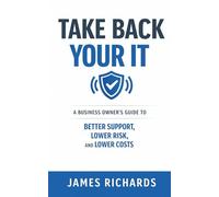 Take Back Your IT: A Business Owner’s Guide to Better Support, Lower Risk, and Lower Costs