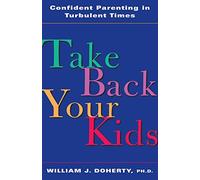 Take Back Your Kids: Confident Parenting in Turbulent Times