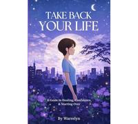Take Back Your Life: A Guide to Healing, Confidence, and Starting Over