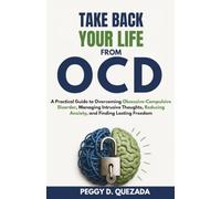 Take Back Your Life from OCD: A Practical Guide to Overcoming Obsessive-Compulsive Disorder, Managing Intrusive Thoughts, Reducing Anxiety, and Finding Lasting Freedom
