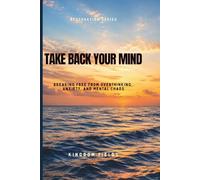 Take Back Your Mind: Your Mind Is Not Your Enemy: How to Stop Overthinking, Regain Control, and Find Peace in a Noisy World: 9