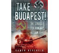 Take Budapest: The Struggle for Hungary, Autumn 1944