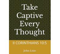 Take Captive Every Thought: II CORINTHIANS 10:5