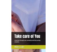 Take care of You: A journey through care, humanity and the nursing vocation.
