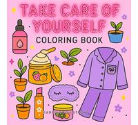 Take Care of Yourself Coloring Book: Cozy and Relaxing Kawaii Designs for Stress Relief, Self-Care, Mindfulness and Relaxation