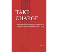TAKE CHARGE: Ancient Wisdom for Focused Action, Daily Discipline, and Purposeful Living