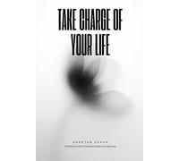 Take Charge of Your Life: A Practical Guide to Personal Growth and Happiness