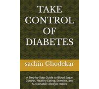 TAKE CONTROL OF DIABETES: A Step-by-Step Guide to Blood Sugar Control, Healthy Eating, Exercise, and Sustainable Lifestyle Habits