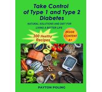 TAKE CONTROL OF TYPE 1 AND TYPE 2 DIABETES: NATURAL SOLUTIONS AND DIET FOR LIVING A BETTER LIFELIFE