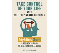 Take Control of Your Life with Self-Help Mental Exercises: MyMindGym: A Toolbox to Aid in Mental Health Well-Being