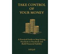 Take Control of Your Money: A Practical Guide to Stop Living Paycheck to Paycheck and Build Financial Stability
