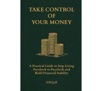 Take Control of Your Money: A Practical Guide to Stop Living Paycheck to Paycheck and Build Financial Stability