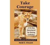 TAKE COURAGE: A 91-Day Devotional for Daring Catholics