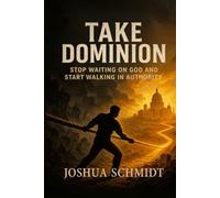 Take Dominion: Stop Waiting on God and Start Walking in Authority