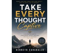 Take Every Thought Captive: Winning the Battle in Your Mind Through Truth, Faith, and Discipline
