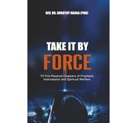 Take It by Force: 70 Fire-Powered Chapters of Prophetic Intercession and Spiritual Warfare