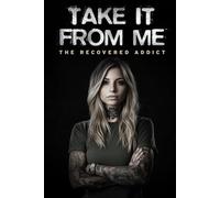 Take It From Me: The Recovered Addict