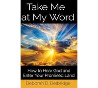 Take Me at My Word: How to Hear God and Enter Your Promised Land