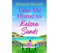 Take Me Home to Kelsea Sands: The BRAND NEW uplifting tale of old flames and new beginnings