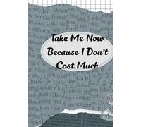 Take Me Now Because I Don’t Cost Much: A Budget-Friendly Notebook for Spontaneous Thoughts, Genius Ideas, and Questionable Decisions
