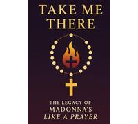 Take Me There: The Legacy of Madonna's Like a Prayer