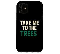 Take Me To The Trees Natura Escursionismo Citazione Custodia per iPhone 11