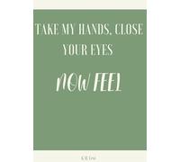 Take My Hands, Close Your Eyes - Now Feel