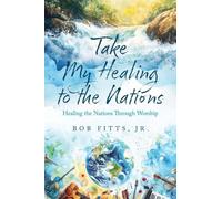 Take My Healing to the Nations: Healing the Nations Through Worship